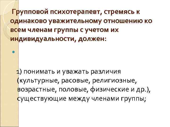 Групповой психотерапевт, стремясь к одинаково уважительному отношению ко всем членам группы с учетом их