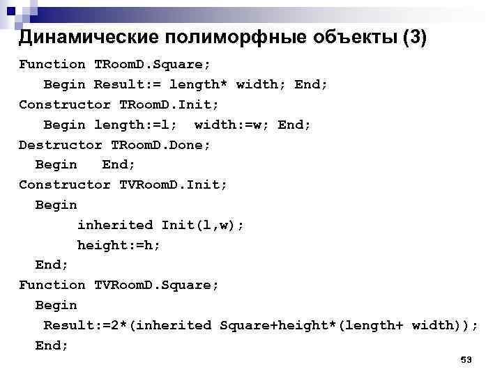 Динамические полиморфные объекты (3) Function TRoom. D. Square; Begin Result: = length* width; End;