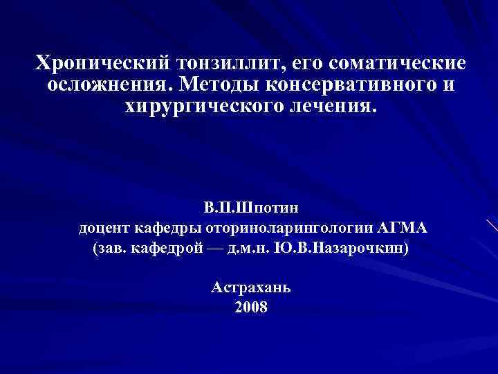Хронический тонзиллит, его соматические осложнения. Методы консервативного и хирургического лечения. В. П. Шпотин доцент