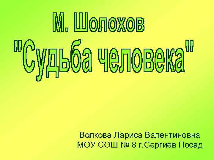 Волкова Лариса Валентиновна МОУ СОШ № 8 г. Сергиев Посад 