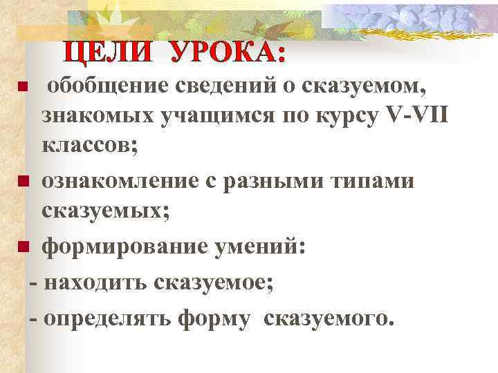 ЦЕЛИ УРОКА: обобщение сведений о сказуемом, знакомых учащимся по курсу V-VII классов; n ознакомление