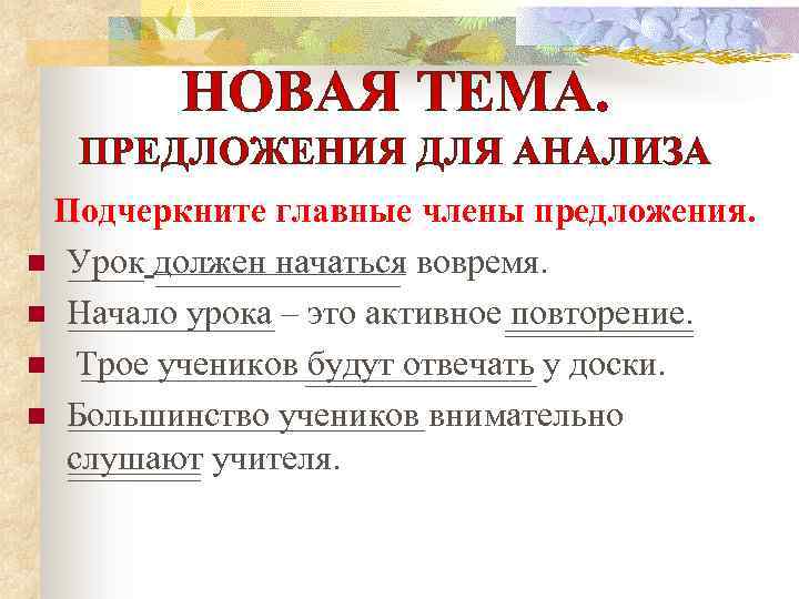 НОВАЯ ТЕМА. ПРЕДЛОЖЕНИЯ ДЛЯ АНАЛИЗА Подчеркните главные члены предложения. n Урок должен начаться вовремя.