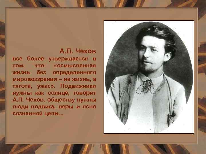 А. П. Чехов все более утверждается в том, что «осмысленная жизнь без определенного мировоззрения