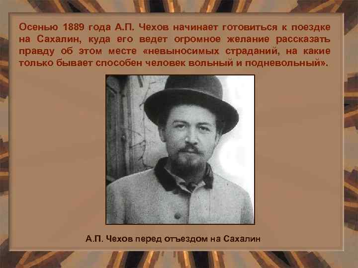 Осенью 1889 года А. П. Чехов начинает готовиться к поездке на Сахалин, куда его