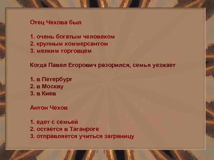 Отец Чехова был 1. очень богатым человеком 2. крупным коммерсантом 3. мелким торговцем Когда