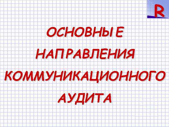 ОСНОВНЫЕ R НАПРАВЛЕНИЯ КОММУНИКАЦИОННОГО АУДИТА 