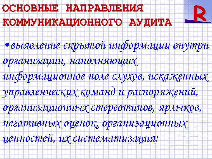 ОСНОВНЫЕ НАПРАВЛЕНИЯ КОММУНИКАЦИОННОГО АУДИТА R • выявление скрытой информации внутри организации, наполняющих информационное поле