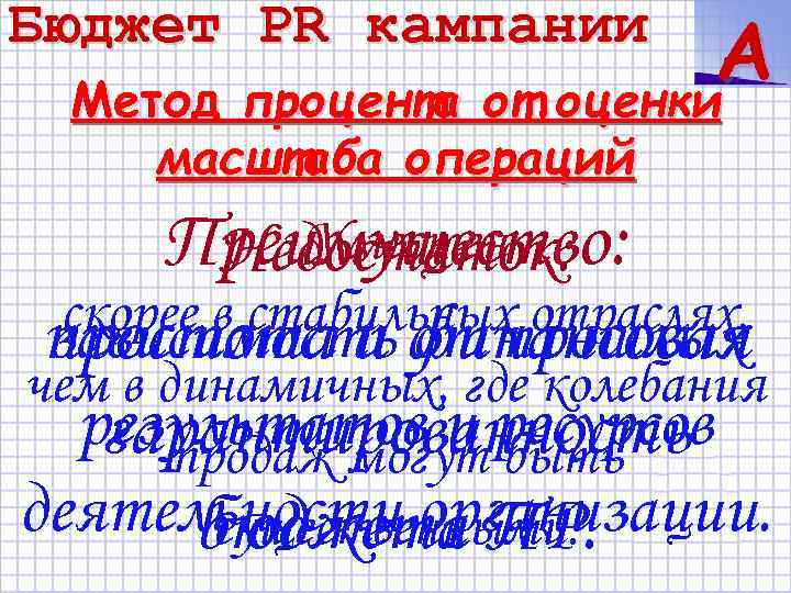 A Метод процента от оценки Бюджет PR кампании масштаба операций Уместен Преимущество: Недостаток: скорее