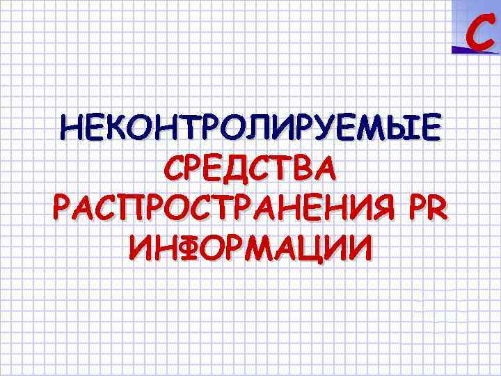 C НЕКОНТРОЛИРУЕМЫЕ СРЕДСТВА РАСПРОСТРАНЕНИЯ PR ИНФОРМАЦИИ 