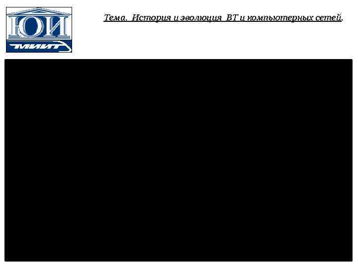 Тема. История и эволюция ВТ и компьютерных сетей. I 1945 -60 -e II 1955