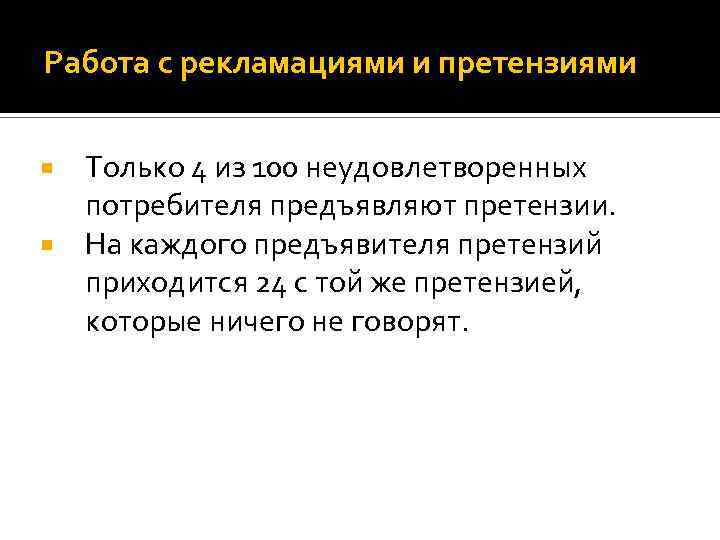 Работа с рекламациями и претензиями Только 4 из 100 неудовлетворенных потребителя предъявляют претензии. На