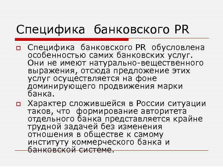 Специфика банковского PR o o Специфика банковского PR обусловлена особенностью самих банковских услуг. Они