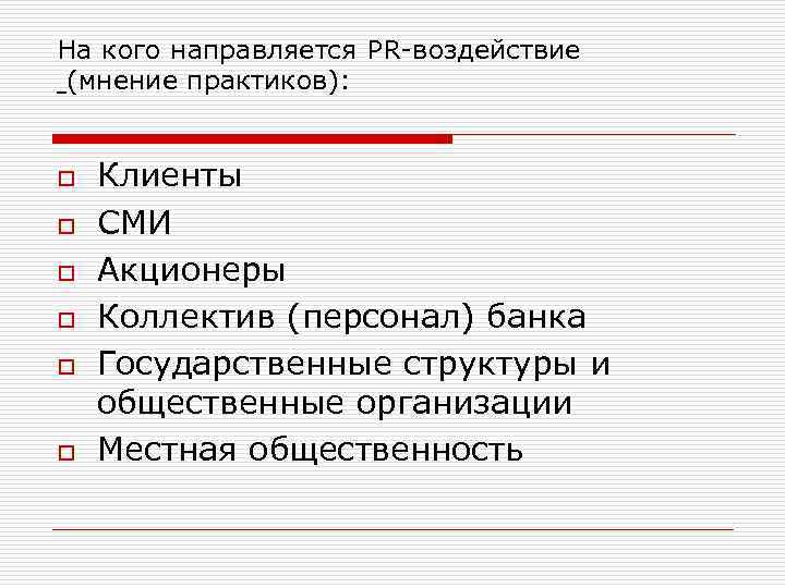 На кого направляется PR-воздействие (мнение практиков): o o o Клиенты СМИ Акционеры Коллектив (персонал)