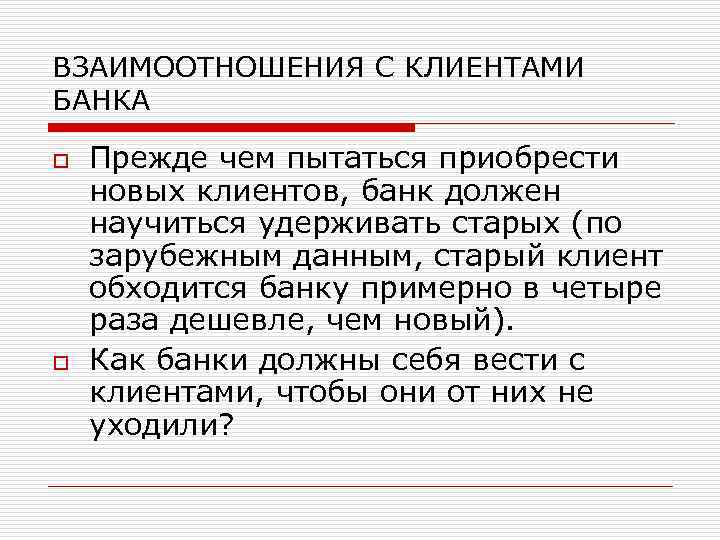 ВЗАИМООТНОШЕНИЯ С КЛИЕНТАМИ БАНКА o o Прежде чем пытаться приобрести новых клиентов, банк должен