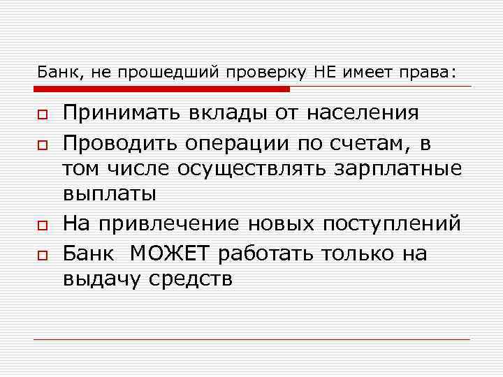 Банк, не прошедший проверку НЕ имеет права: o o Принимать вклады от населения Проводить