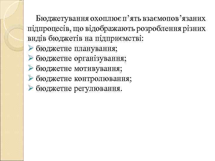 Бюджетування охоплює п’ять взаємопов’язаних підпроцесів, що відображають розроблення різних видів бюджетів на підприємстві: Ø