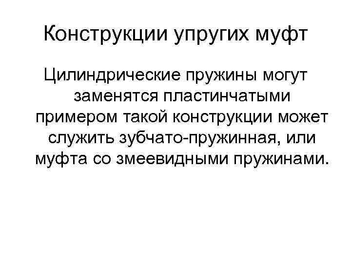 Конструкции упругих муфт Цилиндрические пружины могут заменятся пластинчатыми примером такой конструкции может служить зубчато-пружинная,