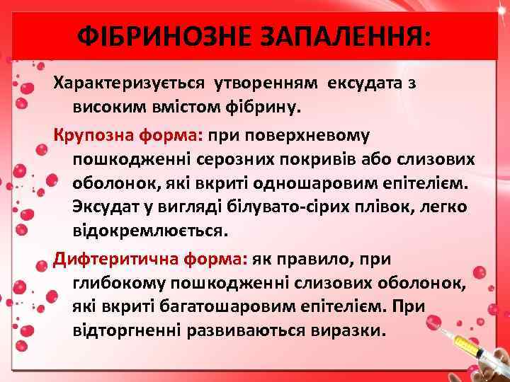 ФІБРИНОЗНЕ ЗАПАЛЕННЯ: Характеризується утворенням ексудата з високим вмістом фібрину. Крупозна форма: при поверхневому пошкодженні