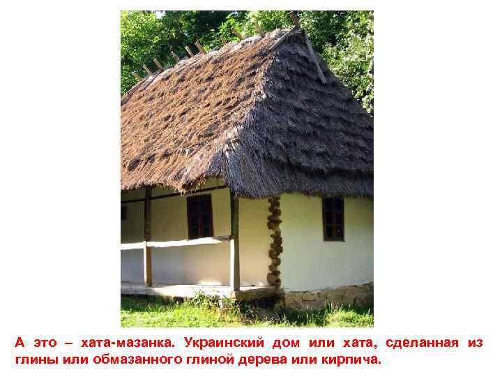 А это – хата-мазанка. Украинский дом или хата, сделанная из глины или обмазанного глиной