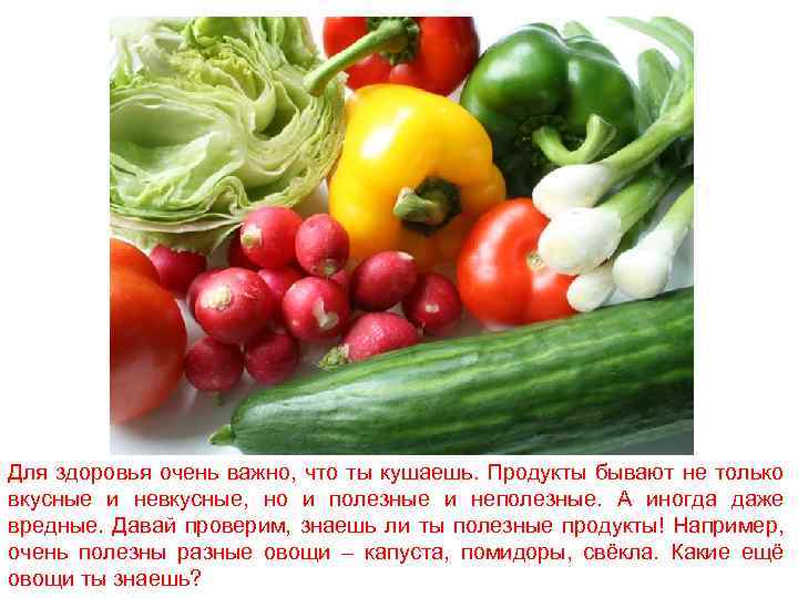 Для здоровья очень важно, что ты кушаешь. Продукты бывают не только вкусные и невкусные,