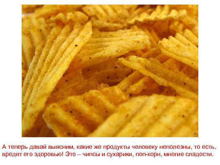 А теперь давай выясним, какие же продукты человеку неполезны, то есть, вредят его здоровью!