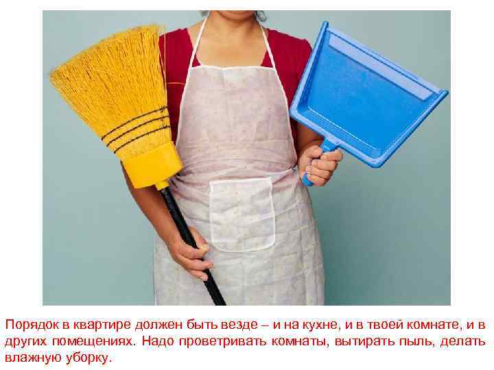 Порядок в квартире должен быть везде – и на кухне, и в твоей комнате,