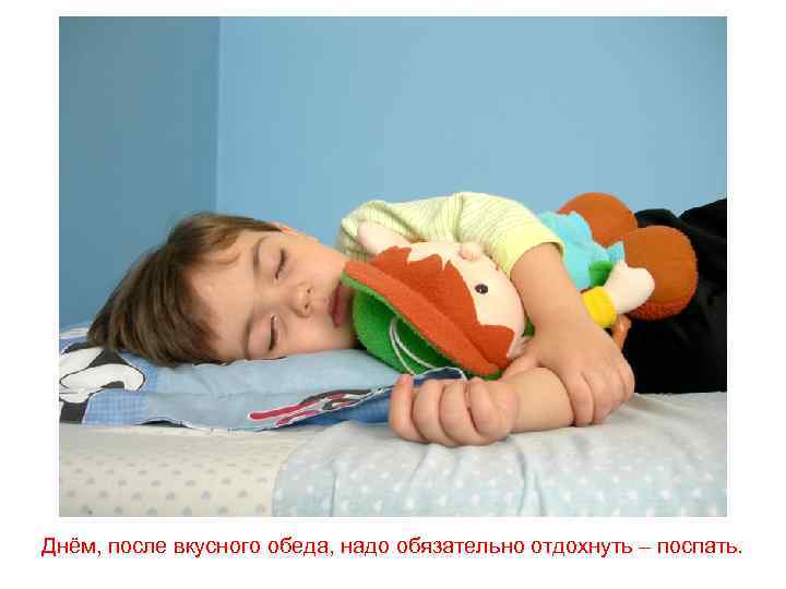 Днём, после вкусного обеда, надо обязательно отдохнуть – поспать. 