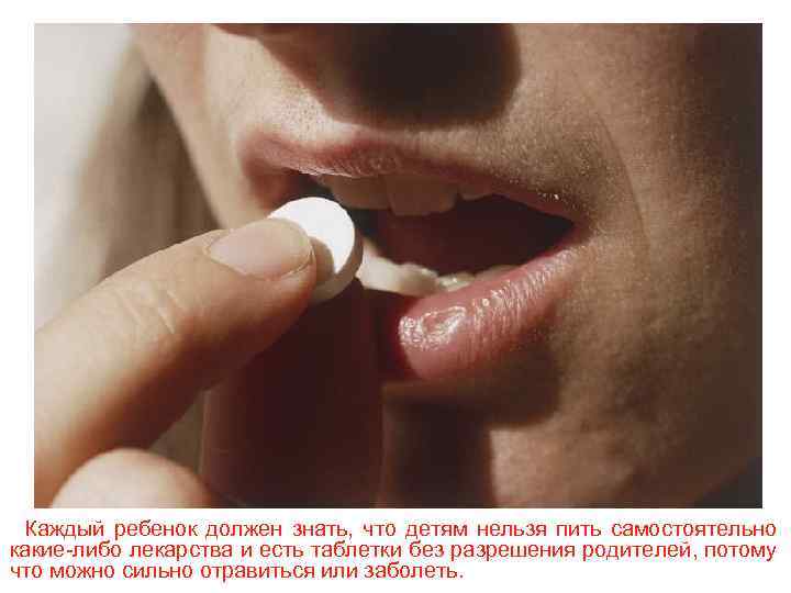 Каждый ребенок должен знать, что детям нельзя пить самостоятельно какие-либо лекарства и есть таблетки