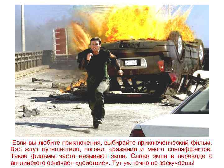 Если вы любите приключения, выбирайте приключенческий фильм. Вас ждут путешествия, погони, сражения и много