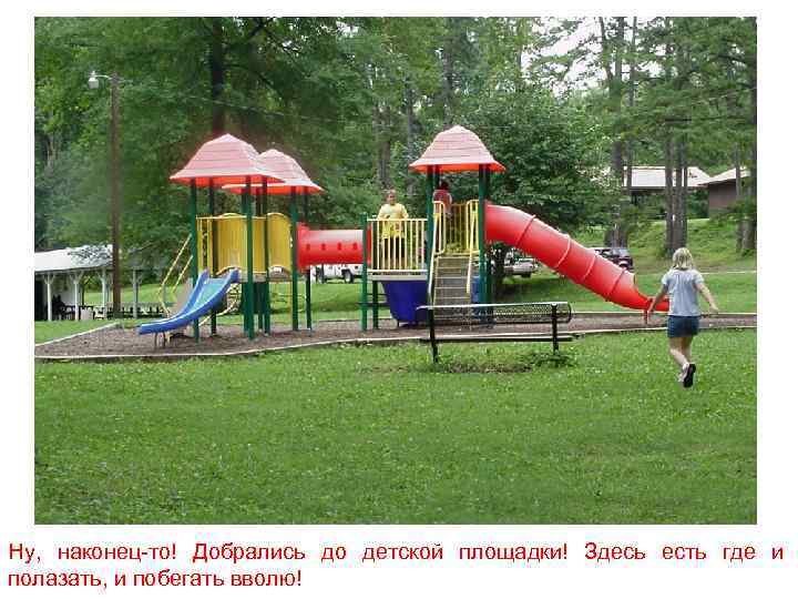 Ну, наконец-то! Добрались до детской площадки! Здесь есть где и полазать, и побегать вволю!