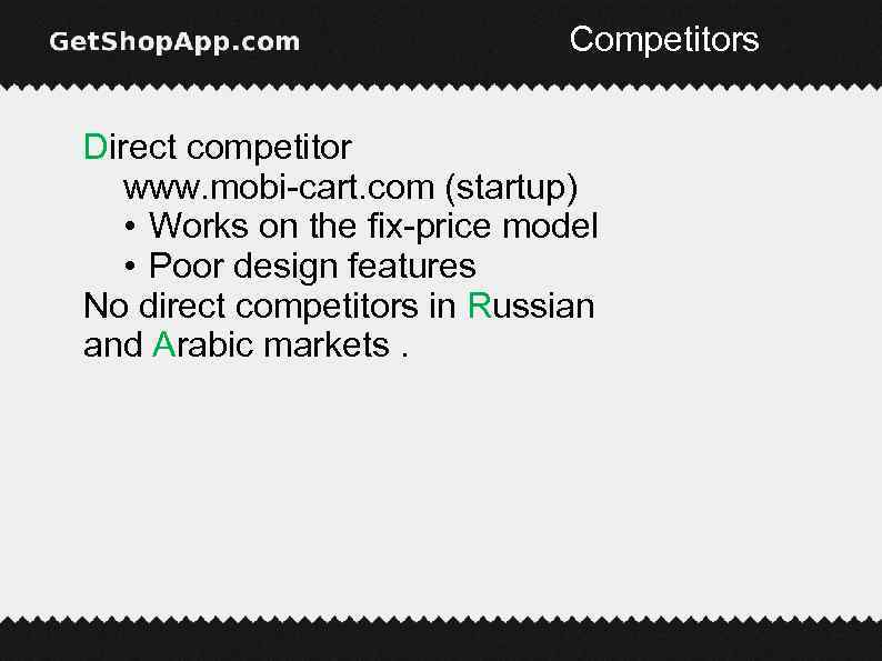 Competitors Direct competitor www. mobi-cart. com (startup) • Works on the fix-price model •