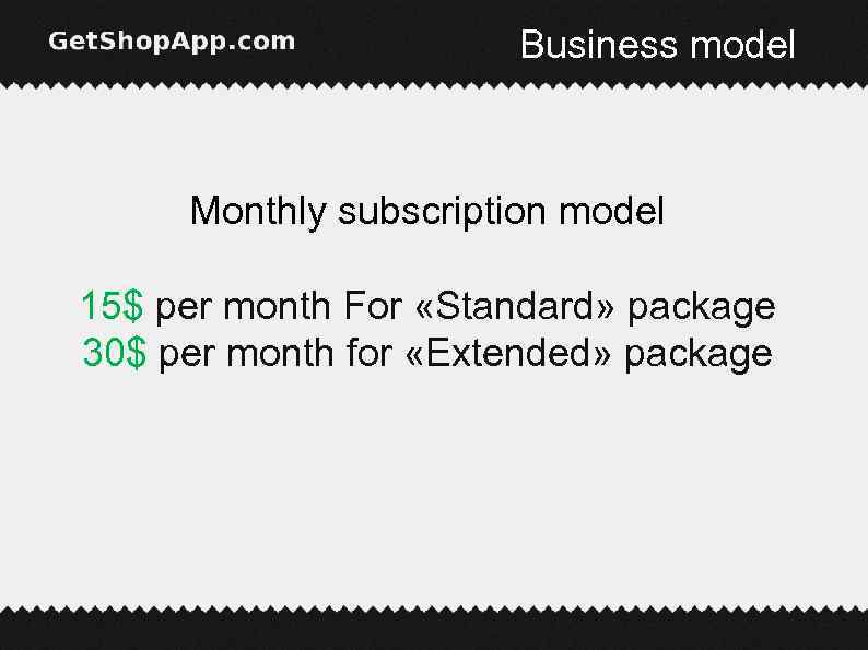 Business model Monthly subscription model 15$ per month For «Standard» package 30$ per month