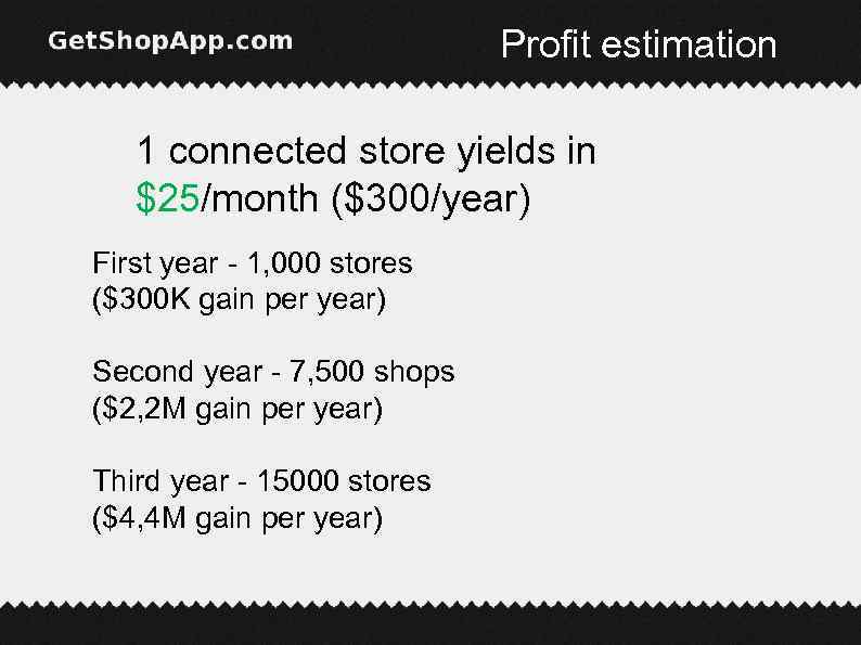 Profit estimation 1 connected store yields in $25/month ($300/year) First year - 1, 000
