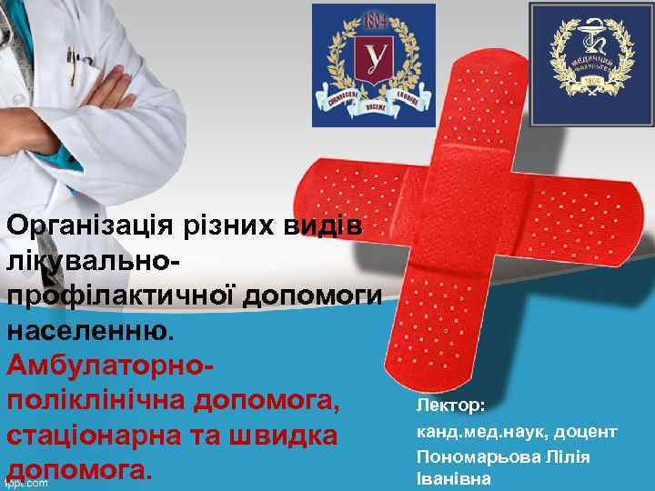 Організація різних видів лікувальнопрофілактичної допомоги населенню. Амбулаторнополіклінічна допомога, стаціонарна та швидка допомога. Лектор: канд.