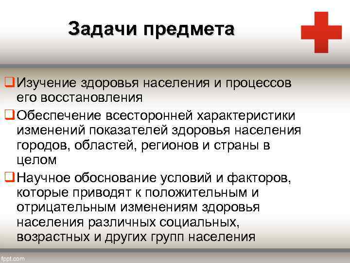 Задачи предмета q Изучение здоровья населения и процессов его восстановления q Обеспечение всесторонней характеристики