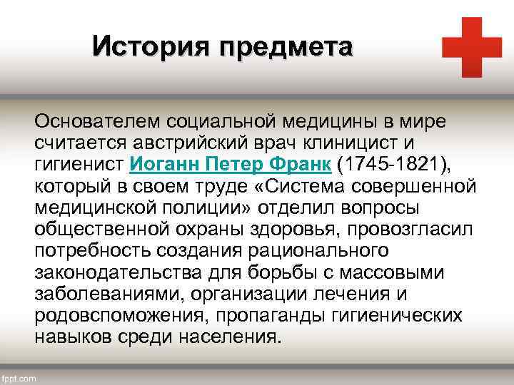 История предмета Основателем социальной медицины в мире считается австрийский врач клиницист и гигиенист Иоганн