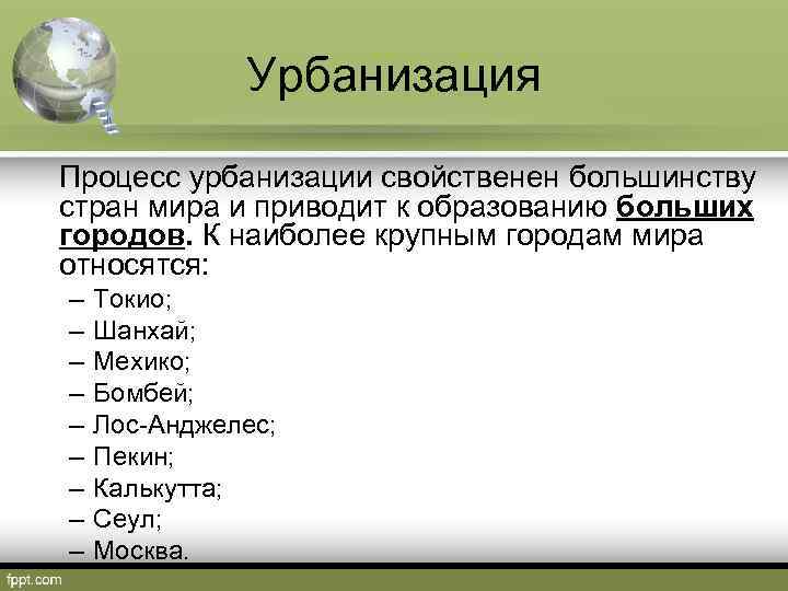 Урбанизация Процесс урбанизации свойственен большинству стран мира и приводит к образованию больших городов. К