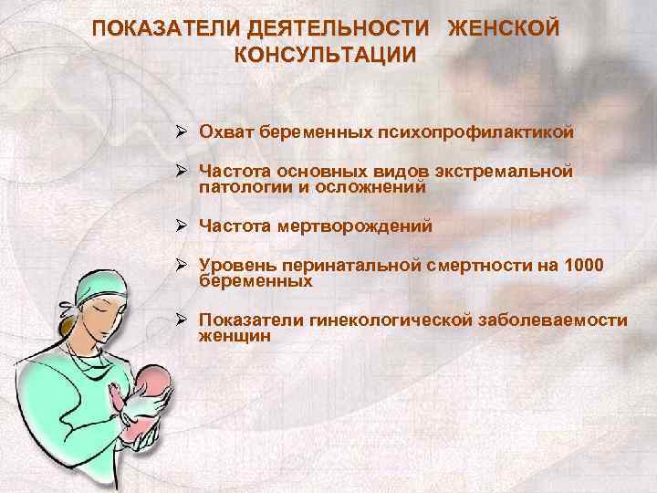 ПОКАЗАТЕЛИ ДЕЯТЕЛЬНОСТИ ЖЕНСКОЙ КОНСУЛЬТАЦИИ Ø Охват беременных психопрофилактикой Ø Частота основных видов экстремальной патологии