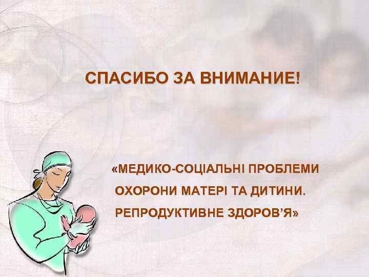 СПАСИБО ЗА ВНИМАНИЕ! «МЕДИКО-СОЦІАЛЬНІ ПРОБЛЕМИ ОХОРОНИ МАТЕРІ ТА ДИТИНИ. РЕПРОДУКТИВНЕ ЗДОРОВ’Я» 59 