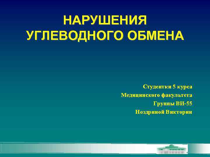 НАРУШЕНИЯ УГЛЕВОДНОГО ОБМЕНА Студентки 5 курса Медицинского факультета Группы ВИ-55 Ноздриной Виктории 
