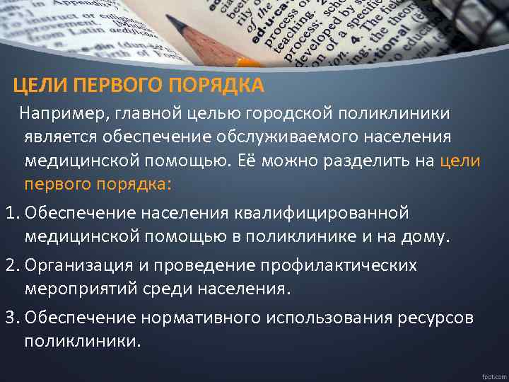 ЦЕЛИ ПЕРВОГО ПОРЯДКА Например, главной целью городской поликлиники является обеспечение обслуживаемого населения медицинской помощью.