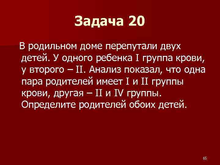 Задача 20 В родильном доме перепутали двух детей. У одного ребенка I группа крови,
