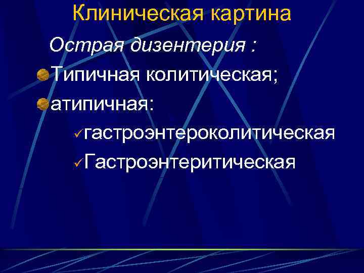 Клиническая картина Острая дизентерия : Типичная колитическая; атипичная: üгастроэнтероколитическая üГастроэнтеритическая 