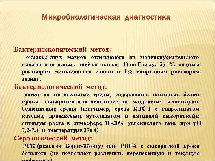Микробиологическая диагностика Бактериоскопический метод: окраска двух мазков отделяемого из мочеиспускательного канала или канала шейки