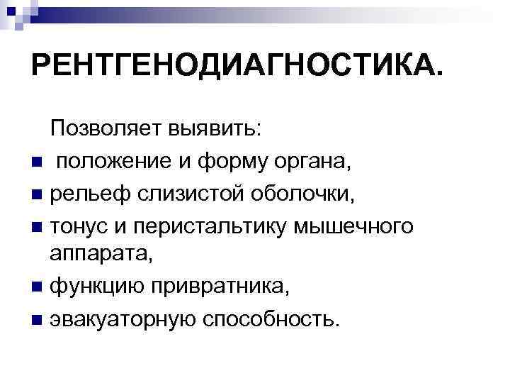 РЕНТГЕНОДИАГНОСТИКА. Позволяет выявить: n положение и форму органа, n рельеф слизистой оболочки, n тонус