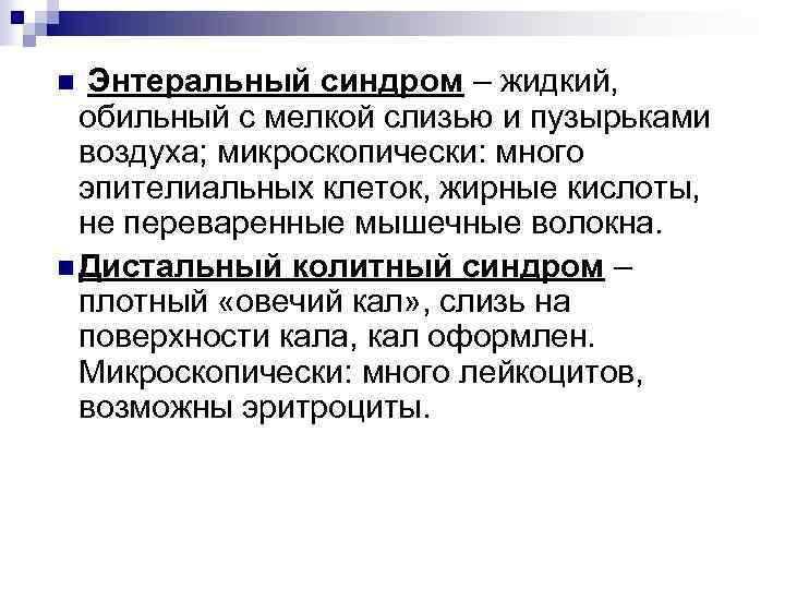 n Энтеральный синдром – жидкий, обильный с мелкой слизью и пузырьками воздуха; микроскопически: много