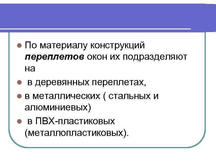 l По материалу конструкций переплетов окон их подразделяют на l в деревянных переплетах, l