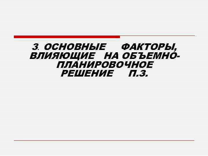 3. ОСНОВНЫЕ ФАКТОРЫ, ВЛИЯЮЩИЕ НА ОБЪЕМНО- ПЛАНИРОВОЧНОЕ РЕШЕНИЕ П. З. 