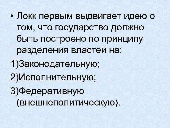  • Локк первым выдвигает идею о том, что государство должно быть построено по