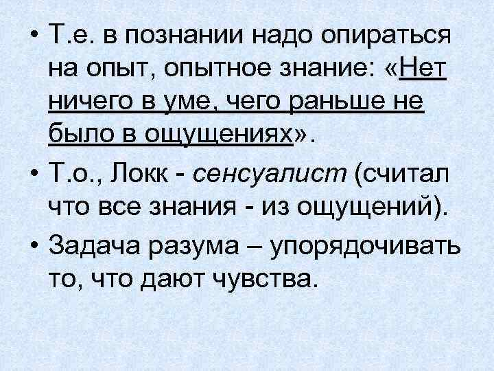  • Т. е. в познании надо опираться на опыт, опытное знание: «Нет ничего